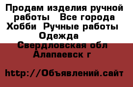 Продам изделия ручной работы - Все города Хобби. Ручные работы » Одежда   . Свердловская обл.,Алапаевск г.